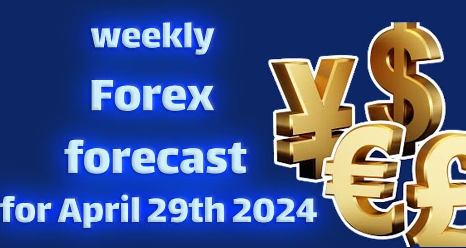 weekly Forex forecast for April 29th 2024